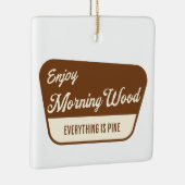 Funny Morning Wood Everything is Pine Keramisch Ornament (Rechts)