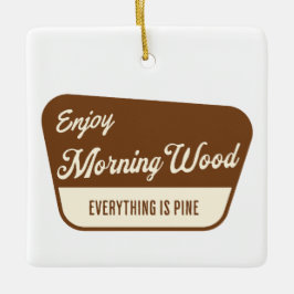 Funny Morning Wood Everything is Pine Keramisch Ornament
