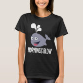 Funny Mornings Blow Hate Mornings Whale Quote T-shirt (Voorkant)