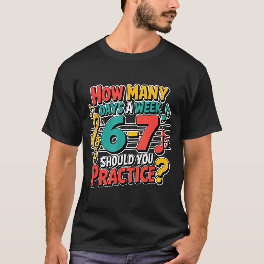 Funny Music Band Teacher Quote 6 7 Practice Meme S T-shirt (Voorkant)