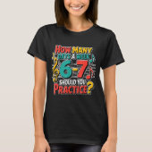 Funny Music Band Teacher Quote 6 7 Practice Meme S T-shirt (Voorkant)