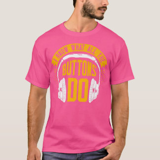 Funny Music Design I know what all the Buttons do  T-shirt