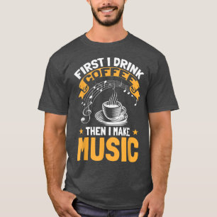 Funny Musician First I Drink Koffie dan ik Mu maak T-shirt