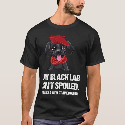 Funny My Black Lab Isn't Spoiled Well Trained Owne T-shirt (Voorkant)