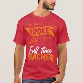 Funny My Broom Broke dus nu ben ik fulltime leraar T-shirt