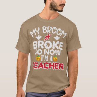 Funny My Broom Broke So Now I'm A Teacher Hallowee T-shirt