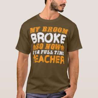 Funny My Broom Broke So Now I'm A Teacher Hallowee T-shirt