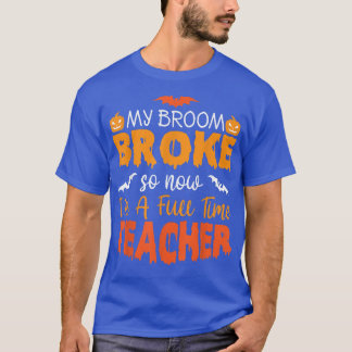 Funny My Broom Broke So Now I'm A Teacher Hallowee T-shirt