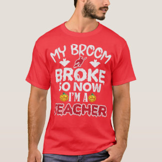 Funny My Broom Broke So Now I'm A Teacher Hallowee T-shirt