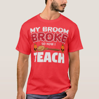 Funny My Broom Broke So Now I'm A Teacher Hallowee T-shirt
