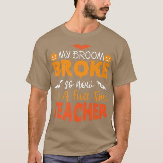Funny My Broom Broke So Now I'm A Teacher Hallowee T-shirt