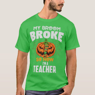 Funny My Broom Broke So Now I'm A Teacher Hallowee T-shirt