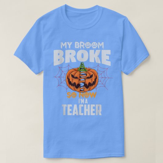 Funny My Broom Broke So Now I'm A Teacher Hallowee T-shirt (Design voorkant)