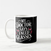 Funny My Doctor Says I Need Gles Humor Wine Lover Koffiemok (Links)
