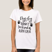Funny My Dog denkt dat ik een grote deal ben T-shirt (Voorkant)