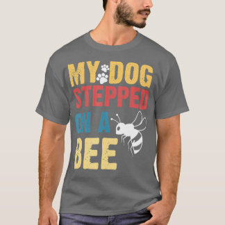 Funny My Dog Stepped On A Bee  T-shirt