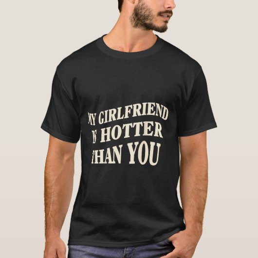 Funny My Girlfriend Is Hotter Than You Sarcastic S T-shirt (Voorkant)