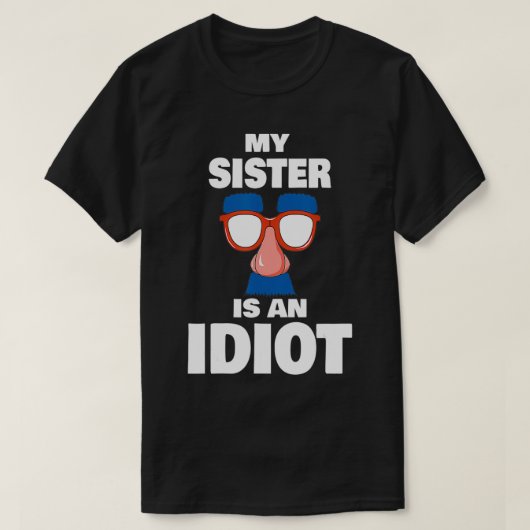 Funny My Sister is een Idiot Groucho Glasses Sarca T-shirt (Design voorkant)