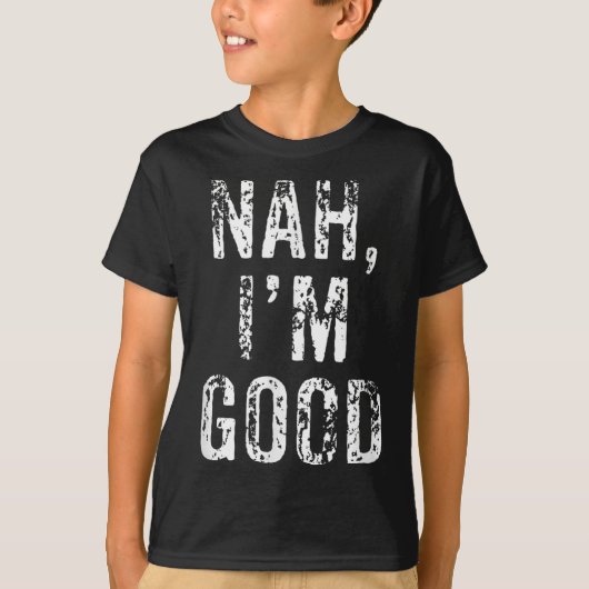 Funny Nah I'm Good Sarcastic Quote Gift  T-shirt (Voorkant)
