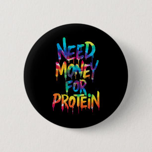 Funny Need Money voor Protein Workout Joke Gym Str Ronde Button 5,7 Cm
