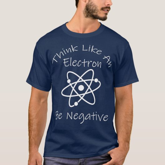Funny Negative Thinking Electron Science Nerd T-shirt (Voorkant)