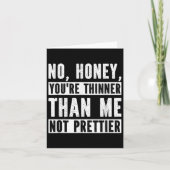 Funny No Honey You're Thinner Than Me Not Prettier Kaart (Voorkant)