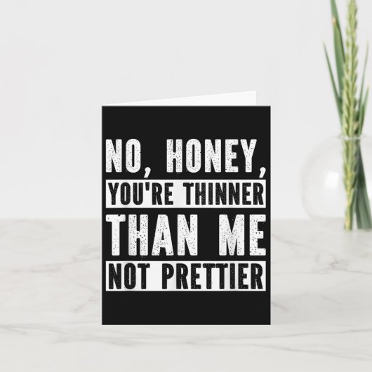 Funny No Honey You're Thinner Than Me Not Prettier Kaart (Voorkant)
