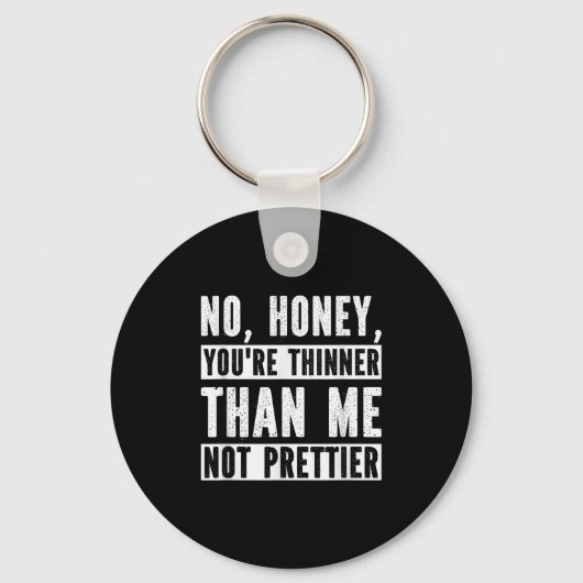 Funny No Honey You're Thinner Than Me Not Prettier Sleutelhanger (Voorkant)