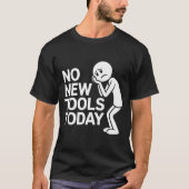 Funny No New Tools Today  T-shirt (Voorkant)