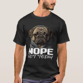Funny Nope Not Today Pug I Lazy Pug Nope 1 T-shirt (Voorkant)