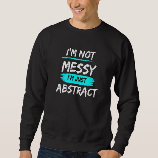 Funny Not Messy Ik ben Abstract- voor Abstract Art Trui (Voorkant)