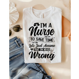 Funny Nurse I'm Never Wrong Save Time Quote T-shirt
