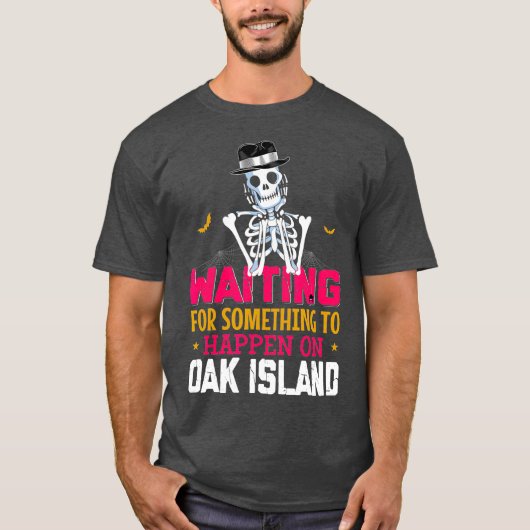 Funny Oak Island wacht op iets T-shirt (Voorkant)