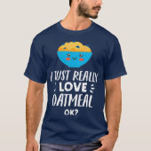 Funny Oatmeal Lover Design  I Just Really Love T-shirt (Voorkant)