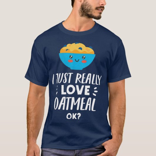 Funny Oatmeal Lover Design I Just Really Love T-shirt (Voorkant)