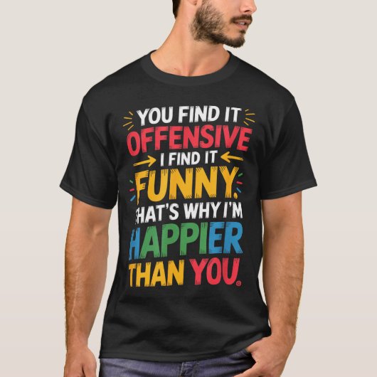 Funny Offensive Humor Sarcastic Happy Feeling Quot T-shirt (Voorkant)