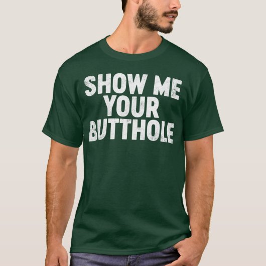 Funny Offensive Show Me Your B tthole T-shirt (Voorkant)