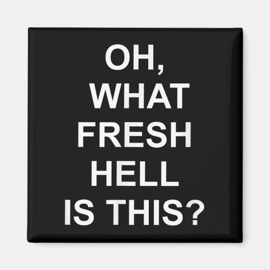 Funny, Oh What Fresh Hell Is This, Joke Sarcastic Magneet (Voorkant)