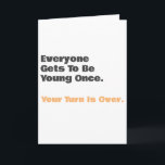 Funny Old Age Young Once Birthday Card Kaart<br><div class="desc">"Iedereen wordt eens jong.. Uw Draai is voorbij" Een grappige verjaardagskaart voor hem of haar met een eenvoudig ontwerp dat kan worden gepersonaliseerd en aangepast.</div>