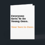 Funny Old Age Young Once Birthday Card Kaart<br><div class="desc">"Iedereen wordt eens jong.. Uw Draai is voorbij" Een grappige verjaardagskaart voor hem of haar met een eenvoudig ontwerp dat kan worden gepersonaliseerd en aangepast.</div>