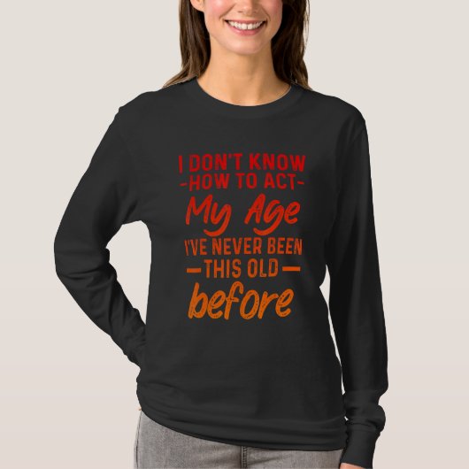 Funny Old People sayings, I Don't Know How To Act T-shirt (Voorkant)
