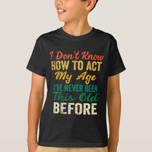 Funny Old People Sayings, I Don't Know How To Act T-shirt (Voorkant)