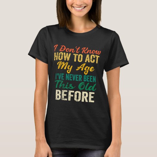 Funny Old People Sayings, I Don't Know How To Act  T-shirt (Voorkant)