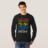 Funny Old People sayings, I Don't Know How To Act T-shirt (Voorkant volledig)