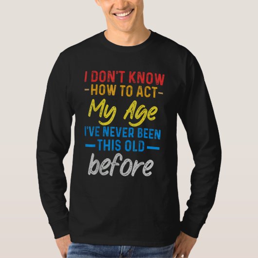 Funny Old People sayings, I Don't Know How To Act T-shirt (Voorkant)