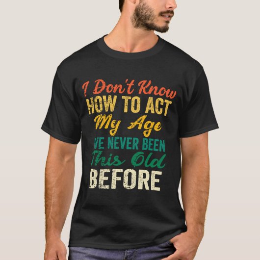 Funny Old People Sayings, I Don't Know How To Act  T-shirt (Voorkant)