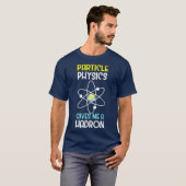 Funny Particle Physics geeft me Hadron cadeau T-shirt (Voorkant volledig)