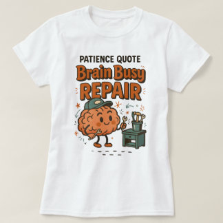 Funny Patience Quote Brain Busy Repair Humor T-shirt