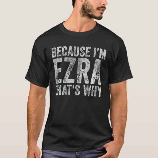 Funny Personalized Name Because I'm Ezra That's Wh T-shirt (Voorkant)