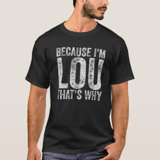 Funny Personalized Name Because I'm Lou That's Why T-shirt